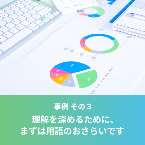 事例３ 理解を深めるために、まずは用語のおさらいです